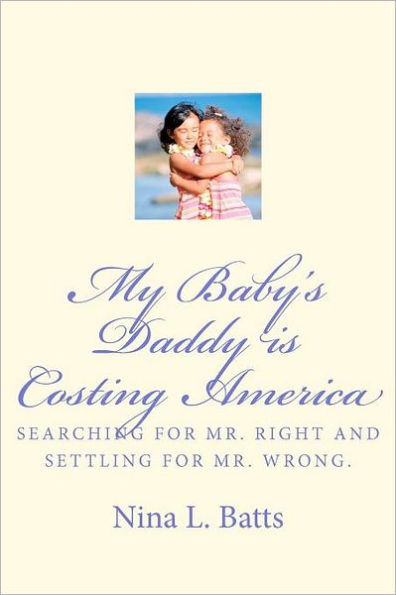 My Baby's Daddy Is Costing America: Looking for Mr. Right and Settling for Mr. Wrong