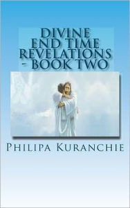 Title: Divine End Time Revelations - Book Two: The Amazing Story of an 11 Year Old Girl and Her Visits to Heaven, Author: Philipa Kuranchie