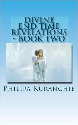 Divine End Time Revelations - Book Two: The Amazing Story of An 11 Year Old Girl And Her Visits To Heaven