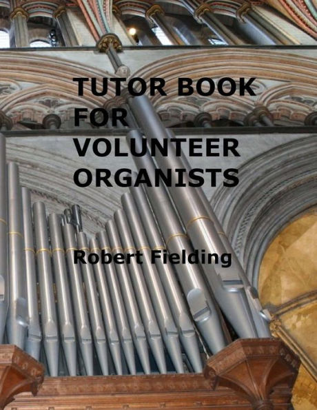Tutor Book for Volunteer Organists: A guide for pianists who have volunteered to play the organ for services in their church.