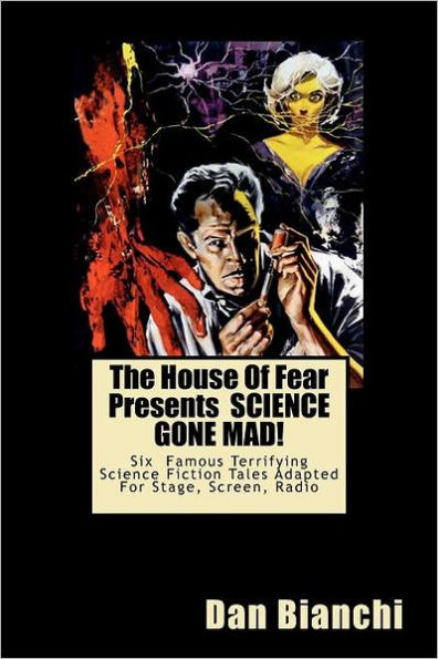 The House Of Fear Presents SCIENCE GONE MAD!: Six Terrifying Tales Of Science-Fiction Adapted For Stage, Screen, Radio