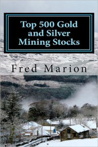 Title: Top 500 Gold and Silver Mining Stocks: Metalproofing Your Portfolio from the Coming Inflation Shock, Author: Fred Marion