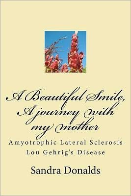 A Beautiful Smile, A journey with my mother: Amyotrophic Lateral Sclerosis/ Lou Gehrig's Disease