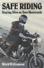 Safe Riding - Staying Alive on Your Motorcycle: The Complete Safety Manual