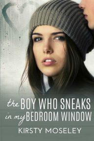 Download ebook for free for mobile The Boy Who Sneaks in My Bedroom Window by Kirsty Moseley RTF FB2 in English 9781469984018