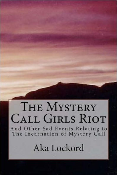 The Mystery Call Girls Riot: And Other Sad Events Relating to The Incarnation of Mystery Call