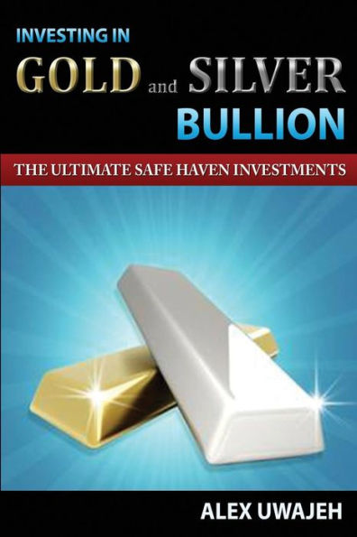 Investing in Gold and Silver Bullion: The Ultimate Safe Haven Investments