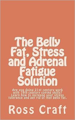 The Belly Fat, Stress and Adrenal Fatigue Solution: Are you doing 21st century work with 19th century coping skills? Learn how to increase your stress tolerance and get rid of that belly fat.