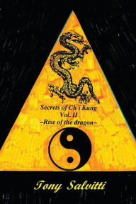 Title: Secrets of Ch'i Kung Rise of the dragon Volume II: Rise of the dragon, Author: Tony Salvitti