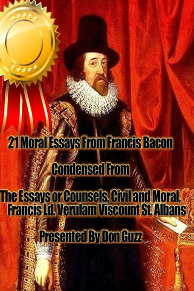 21 Moral Essays From Francis Bacon: The Essays or Counsels, Civil and Moral, of Francis Ld. Verulam Viscount St. Albans