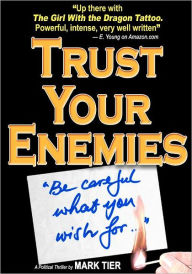 Title: Trust Your Enemies: A Political Thriller. A story of power and corruption, love and betrayal-and moral redemption, Author: Mark Tier