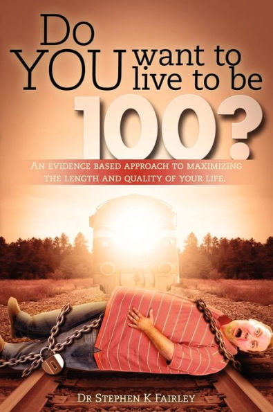 Do YOU want to live to be 100?: An evidence based approach to maximizing the length and quality of your life.