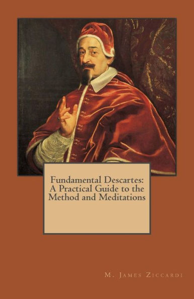 Fundamental Descartes: A Practical Guide to the Method and Meditations