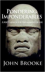 Title: Pondering Imponderables: A poet's search for the meaning of life., Author: John Brooke