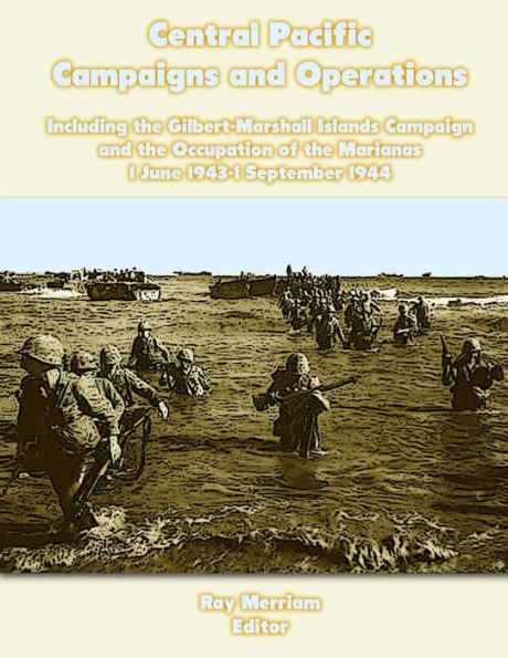Central Pacific Campaigns and Operations: Including the Gilbert-Marshall Islands Campaign and the Occupation of the Marianas 1 June 1943-1 September 1944
