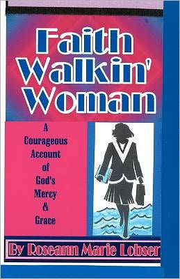 Faith Walk'in Woman: A Courageous account of God's Mercy and grace.