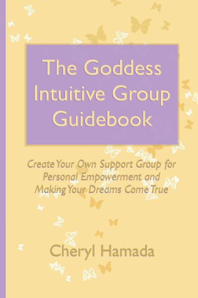 The Goddess Intuitive Group Guidebook: Create Your Own Support for Personal Empowerment and Making Dreams Come True