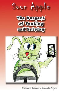 Title: The Dangers of Texting and Driving: Sour Apple, Author: Esmeralda Noyola