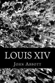 Title: Louis XIV, Author: John Abbott