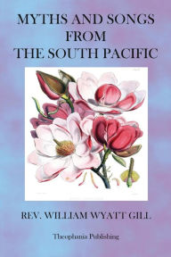 Title: Myths and Songs from the South Pacific, Author: William Wyatt Gill