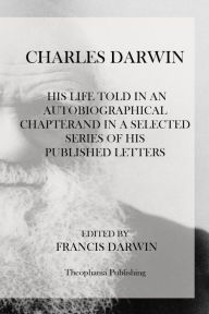 Title: Charles Darwin: His Life Told In An Autobiographical Chapterand In A Selected Series Of His Published Letters, Author: Francis Darwin