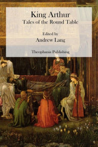 Title: King Arthur: Tales of the Round Table, Author: Andrew Lang