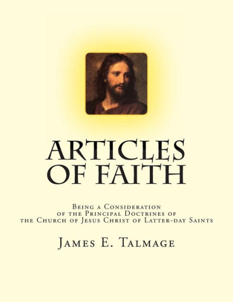 Articles of Faith: Being a Consideration of the Principal Doctrines of the Church of Jesus Christ of Latter-day Saints