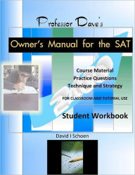 Title: Professor Dave's Owner's Manual for the SAT: Student Workbook, Author: David I Schoen