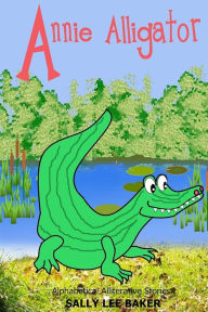 Title: Annie Alligator: A fun read aloud illustrated tongue twisting tale brought to you by the letter 