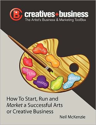The Artist's Business and Marketing ToolBox: How to Start, Run Market a Successful Arts or Creative