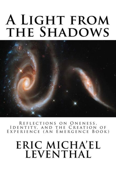 A Light from the Shadows: Reflections on Oneness, Identity, and Creation of Experience (An Emergence Book)