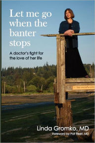 Title: Let Me Go When the Banter Stops: A Doctor's Fight for the Love of Her Life, Author: Elizabeth Lyon