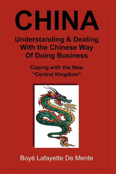 CHINA Understanding & Dealing with the Chinese Way of Doing Business!: Coping with the New "Central Kingdom"