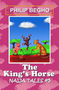 Title: The King's Horse: Naija Tales Series, Author: Philip Begho