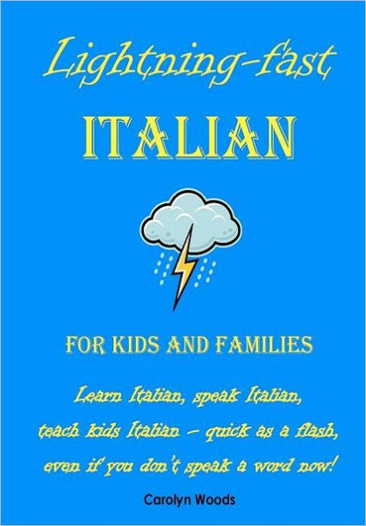 Lightning-Fast Italian - for Kids and Families: Learn Italian, Speak Italian, Teach Kids Italian - Quick As A Flash, Even If You Don't Speak A Word Now!