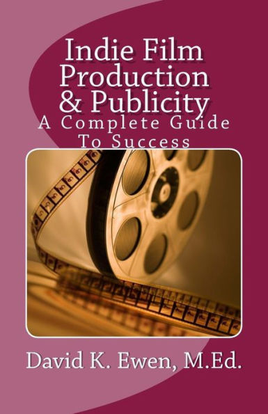 Indie Film Production & Publicity: A Complete Guide To Success