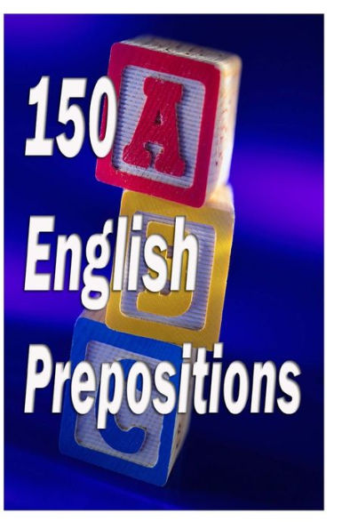 150 English Prepositions: A full guide with illustrations, examples, exercises and tests