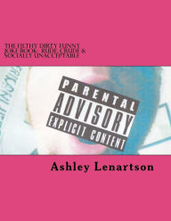 Title: The Filthy Dirty Funny Joke Book: Rude, Crude & Socially Unacceptable, Author: Ashley a Lenartson