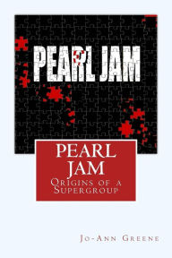 Title: Pearl Jam: The Origins of a Supergroup, Author: Jo-Ann Greene