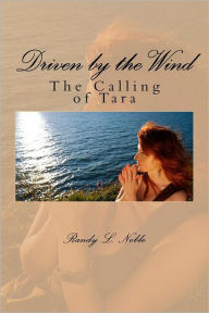Title: Driven by the wind: The Calling of Tara: The Calling of Tara, Author: Randy L Noble