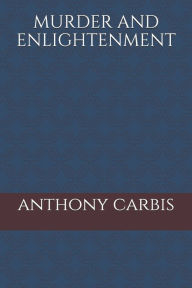 Title: murder and enlightenment, Author: Anthony Carbis