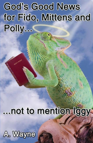 God's good news for Fido, Mittens and Polly: Not to mention Iggy.