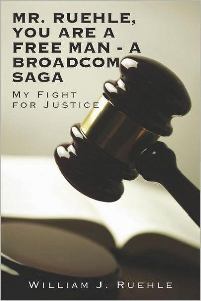 Mr. Ruehle, You Are A Free Man - A Broadcom Saga: My Fight for Justice
