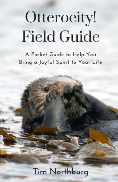 Otterocity! Field Guide: A Pocket Guide to Help You Bring a Joyful Spirit to Your Personal and Buisiness Life