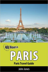 Title: 48 Hours in Paris: Paris Travel Guide, Author: John Jones