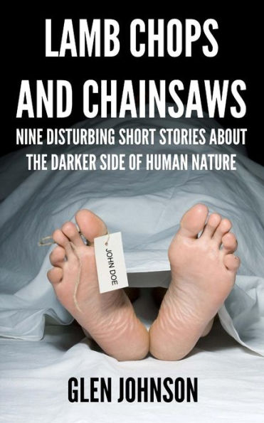 Lamb Chops and Chainsaws: Nine Disturbing Short Stories About the Darker Side of Human Nature