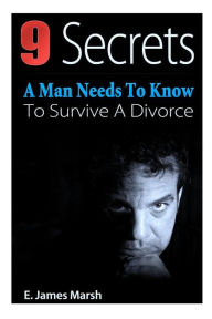 Title: 9 Secrets A Man Needs To Know To Survive A Divorce, Author: E James Marsh