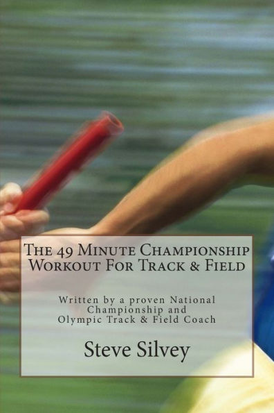 The 49 Minute Championship Workout For Track & Field: Written by a proven National Championship and Olympic Track and Field Coach