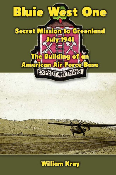 Bluie West One: Secret Mission to Greenland, July 1941: The Building of an American Air Force Base