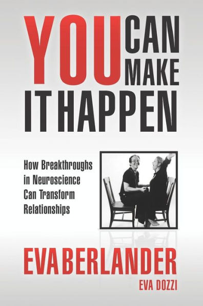 You Can Make it Happen: How Breakthroughs in Neuroscience Can Transform Relationships